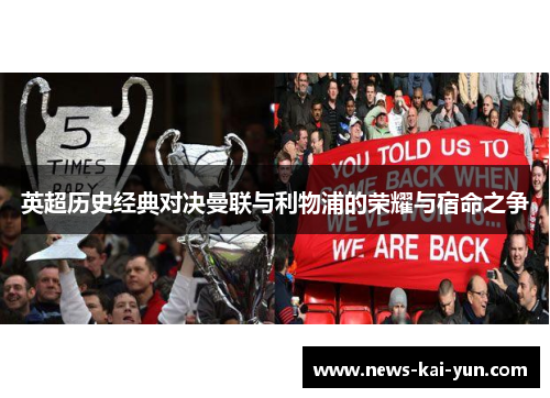 英超历史经典对决曼联与利物浦的荣耀与宿命之争 英超历史经典对决曼联与利物浦的荣耀与宿命之争