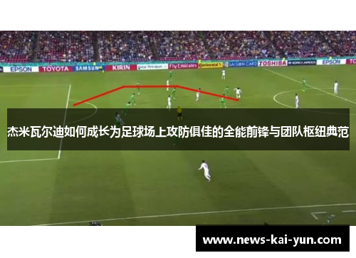 杰米瓦尔迪如何成长为足球场上攻防俱佳的全能前锋与团队枢纽典范 杰米瓦尔迪如何成长为足球场上攻防俱佳的全能前锋与团队枢纽典范