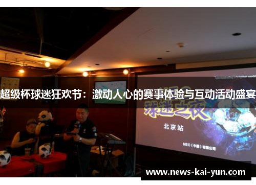超级杯球迷狂欢节：激动人心的赛事体验与互动活动盛宴