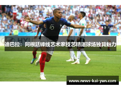 迪巴拉：阿根廷锋线艺术家技艺精湛球场独具魅力