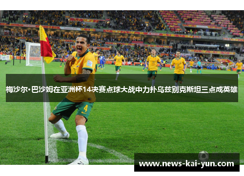 梅沙尔·巴沙姆在亚洲杯14决赛点球大战中力扑乌兹别克斯坦三点成英雄