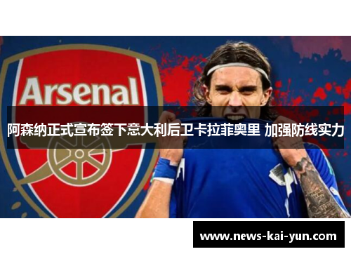 阿森纳正式宣布签下意大利后卫卡拉菲奥里 加强防线实力
