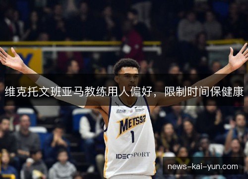 维克托文班亚马教练用人偏好,限制时间保健康 维克托文班亚马教练用人偏好,限制时间保健康