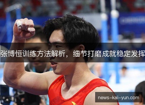 张博恒训练方法解析，细节打磨成就稳定发挥