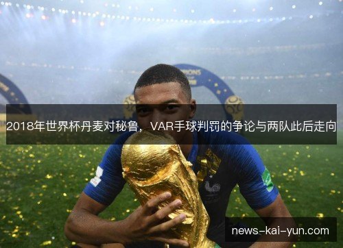 2018年世界杯丹麦对秘鲁，VAR手球判罚的争论与两队此后走向
